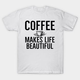 Funny Coffee Makes Life Beautiful Gift T-Shirt